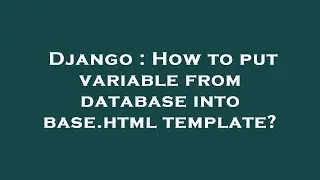 Django : How to put variable from database into base.html template?