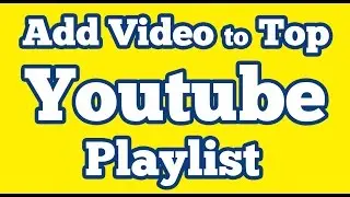 Add video to the Top of Youtube Playlist