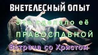 Внетелесный опыт Встреча со Христом #клиническаясмерть #православие #христианство