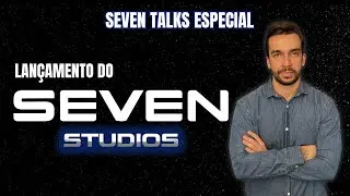 LANÇAMENTO DO SEVEN STUDIOS - SEVEN TALKS #032