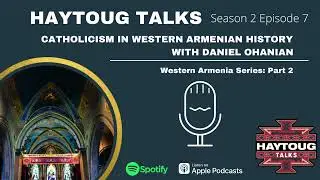 Season 2 Episode 7 - Catholicism in Western Armenian History with Daniel Ohanian