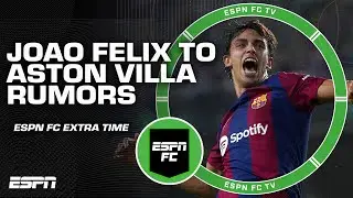 Is there momentum behind Joao Felix to Aston Villa rumors? 🤔 | ESPN FC Extra Time