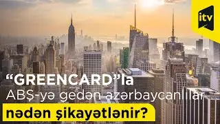 “GREENCARD”la ABŞ-yə gedən azərbaycanlılar nədən şikayətlənir?