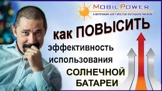 Как повысить эффективность использования солнечной батареи. Рекомендации от MobilPower.ru.