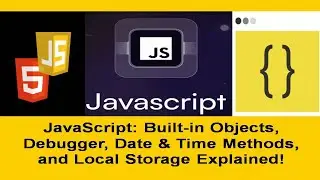 6. JavaScript Built in Objects, Debugger, Date & Time Methods, and Local Storage Explained