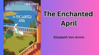 The Enchanted April By Elizabeth von Arnim | FULL AUDIOBOOK | General Fiction