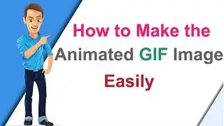 How to Make the Animated GIF Images Easily