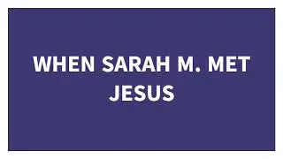 WHEN SARAH M. MET JESUS