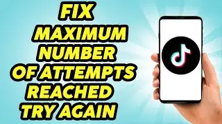 How to Fix the Maximum Number of Attempts Reached Try Again in Tiktok - 2024