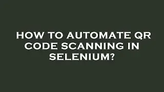 How to automate qr code scanning in selenium?