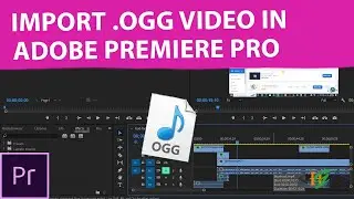 How to Import .OGG Video File in Adobe Premiere Pro | OGG Type Format