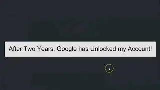 After two years, Google has unlocked my account!