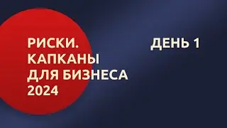 Конференция "Риски и капканы для бизнеса - 2024". День 1.