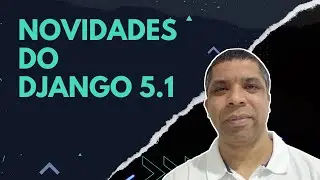 Conheça as novidades do Django 5.1