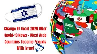 Change Of Heart 2020 After Covid-19 News - Most Arab Countries Become Friends With Israel