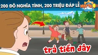 200 ĐÔ NGHĨA TÌNH, 200 TRIỆU ĐÁP LỄ - TRUYỆN CỔ TÍCH - PHIM HOẠT HÌNH - KHOẢNH KHẮC KỲ DIỆU