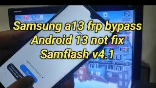 Samsung a13 frp bypass Android 13 not fix Samflash v4.1