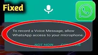 Fix WhatsApp to Record voice message, Allow Access to Your Microphone Problem Solved