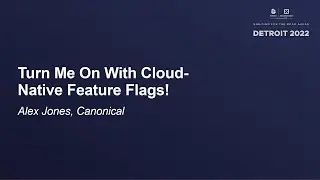 Turn Me On With Cloud-Native Feature Flags! - Alex Jones, Canonical