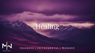 Healing | Soaking Worship Music Into Heavenly Sounds // Instrumental Soaking Worship