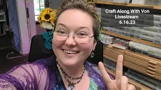 Craft Along With Von Livestream 6.16.23