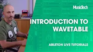 Ableton Live Tutorials: Introduction to Ableton Live's Wavetable Device