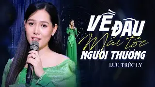 Về Đâu Mái Tóc Người Thương - Lưu Trúc Ly | 4K MV Official