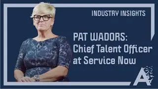 Industry Insights: Pat Wadors, Chief Talent Officer at ServiceNow