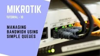 MikroTik Tutorial no: 10 - Managing Bandwidth using Simple Queues