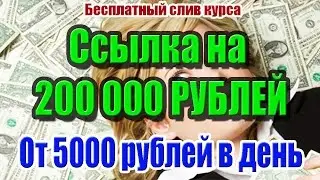 Ссылка на 200 000 РУБЛЕЙ! Слив курса. От 5000 рублей в день ПОЖИЗНЕННО