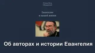 "Об авторах и истории Евангелия". Евангелие в нашей жизни. Игумен Пётр Мещеринов