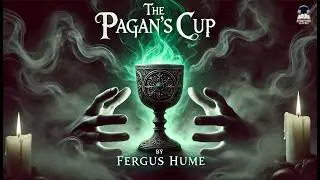 The Pagan's Cup 🏺✨ | A Tale of Mystery and Intrigue by Fergus Hume