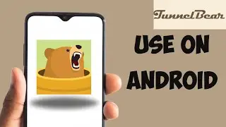 How To Use TunnelBear VPN On Android