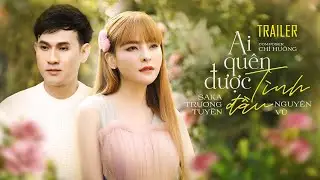 Trailer Ai Quên Được Tình Đầu - Saka Trương Tuyền ft Nguyên Vũ