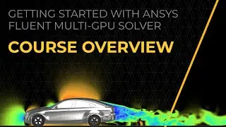 Getting Started with Ansys Fluent Multi-GPU Solver — Course Overview