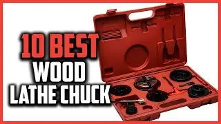 Top 10 Best Wood Lathe Chuck in 2023