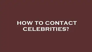 How to contact celebrities?