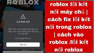 roblox lỗi kết nối máy chủ | cách fix lỗi kết nối trong roblox | cách vào roblox /lỗi kết nối roblox