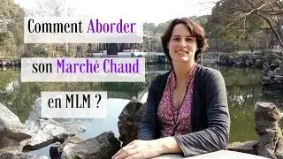 Comment Aborder son Marché Chaud en MLM?