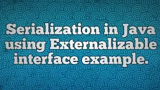 Process of serialization in Java when Externalizable interface is used|externalization in java