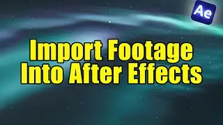 Quick Ways To Import Footage Into After Effects | Tutorial