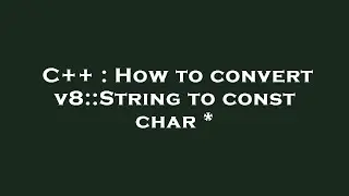 C++ : How to convert v8::String to const char *