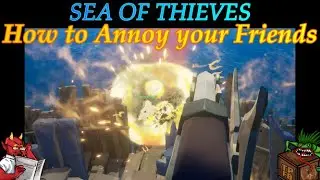 SOT: How to Annoy Your Friends [Sea of Thieves]