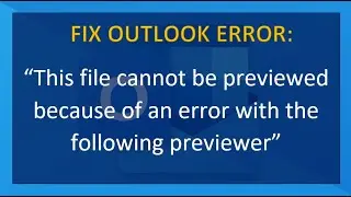 FIX OUTLOOK:  The file cannot be previewed because of an error with following previewer