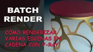 Batch Render - Cómo renderizar varias escenas en secuencia con V-ray