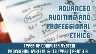 Audit Under CIS Environment | Types Of Computer System | Processing System  & Its Types | Part 3 A