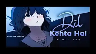 Dil Kehta Hai 🌹 Hindi AMV (Love Story) | Anime AMV Music TV