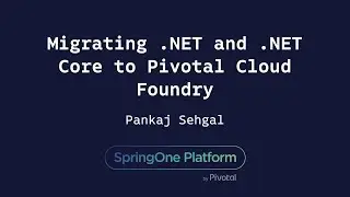 Migrating .NET and .NET Core to Pivotal Cloud Foundry - Pankaj Sehgal