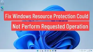 Fix Windows Resource Protection could not Perform Requested Operation (Solved)