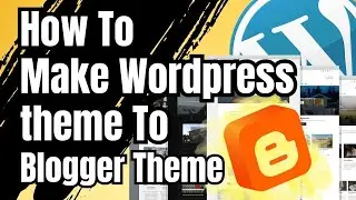 How to make wordpress theme to blogger theme (Step By Step) 2024